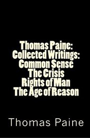 Thomas Paine : Collected Writings : Common Sense / The Crisis / Rights of Man / The Age of Reason