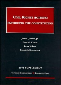 Civil Rights Actions: Enforcing the Constitution, 2004 Supplement (University Casebook Series)