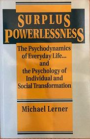 Surplus Powerlessness : The Psychodynamics of Everyday Life and the Psychology of Individual and Social Transformation
