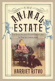 Animal Estate: The English and Other Creatures in the Victorian Age
