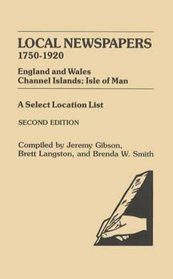 Local Newspapers, 1750-1920: England and Wales Channel Islands; Isle of Man : A Select Location List