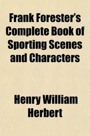 Frank Forester's Complete Book of Sporting Scenes and Characters
