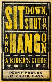 Sit Down, Shut Up, and Hang On: A Biker's Guide to Life