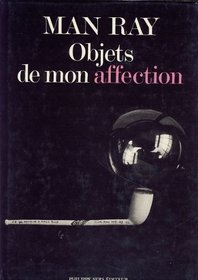 Man Ray Objets De Mon Affection: Sculptures et Objets, Catalogue Raisonn (French and English Edition)