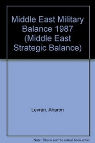 The Middle East Military Balance, 1987-1988: A Comprehensive Data Base and In-Depth Analysis of Regional Strategic Issues (Middle East Strategic Balance)
