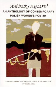 Ambers Aglow: An Anthology of Contemporary Polish Womens Poetry