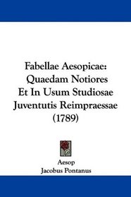 Fabellae Aesopicae: Quaedam Notiores Et In Usum Studiosae Juventutis Reimpraessae (1789) (Latin Edition)