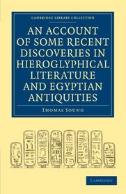 An Account of Some Recent Discoveries in Hieroglyphical Literature and Egyptian Antiquities: Including the Author's Original Alphabet, as Extended by ... (Cambridge Library Collection - Egyptology)