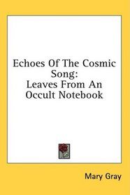 Echoes Of The Cosmic Song: Leaves From An Occult Notebook