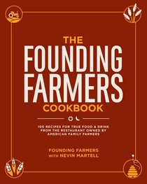 The Founding Farmers Cookbook: 100 Recipes for True Food & Drink from the Restaurant Owned by American Family Farmers