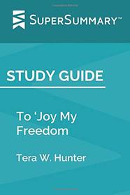 Study Guide: To ?Joy My Freedom by Tera W. Hunter (SuperSummary)