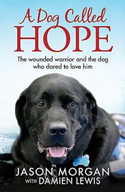 A Dog Called Hope: The wounded warrior and the dog who dared to love him