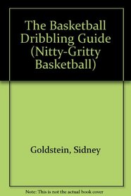 Basketball Dribbling Guide: Nitty-Gritty Basketball Guide