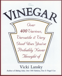 Vinegar : Over 400 Various, Versatile & Very Good Uses You've Probably Never Thought Of