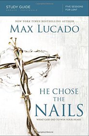 He Chose the Nails Study Guide: What God Did to Win Your Heart