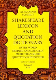 Shakespeare Lexicon and Quotation Dictionary: A Complete Dictionary of All the English Words, Phrases, and Constructions in the Works of the Poet (Volume I)