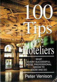 100 Tips for Hoteliers: What Every Successful Hotel Professional Needs to Know and Do