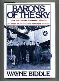 Barons of the Sky: From Early Flight to Strategic Warfare : The Story of the American Aerospace Industry