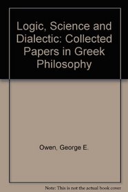 Logic, Science and Dialectic: Collected Papers in Greek Philosophy