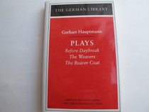 Plays: Gerhart Hauptmann: Before Daybreak, The Weavers, The Beaver Coat (German Library)