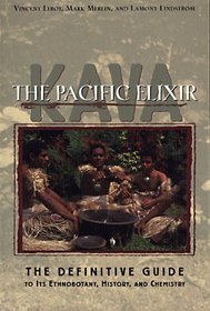 Kava: The Pacific Elixir : The Definitive Guide to Its Ethnobotany, History, and Chemistry