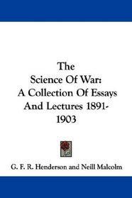 The Science Of War: A Collection Of Essays And Lectures 1891-1903