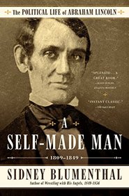 A Self-Made Man: The Political Life of Abraham Lincoln Vol. I, 1809 - 1849