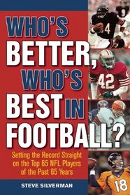 Who?s Better, Who?s Best in Football?: Setting the Record Straight on the Top 65 NFL Players of the Past 65 Years
