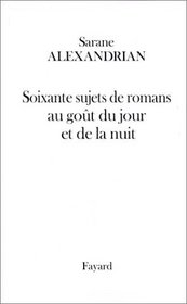 Soixante sujets de romans au gout du jour et de la nuit (French Edition)