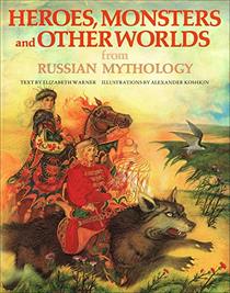 Heroes, Monsters and Other Worlds from Russian Mythology (Mythology Series)