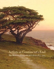 Artists at Continent's End: The Monterey Peninsula Art Colony, 1875-1907