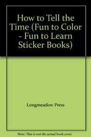 How to Tell the Time (Fun to Color - Fun to Learn Sticker Books)
