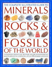 The Complete Illustrated Guide to Minerals, Rocks & Fossils of the World: A comprehensive reference to over 700 minerals, rocks, plants and animal ... with over 2000 photographs and artworks