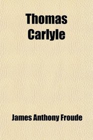 Thomas Carlyle (Volume 2); A History of the First Forty Years of Life, 1795-1835