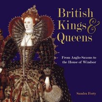 British Kings and Queens: From Anglo Saxons to the House of Windsor