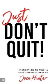 Just Don't Quit!: Inspiration to Fulfill Your God-Sized Dreams