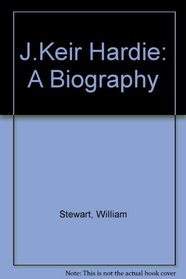 J. Keir Hardie, a biography