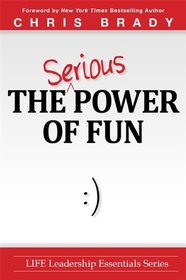 The Serious Power of Fun. (Life Leadership Essentials)