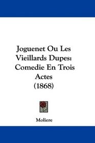 Joguenet Ou Les Vieillards Dupes: Comedie En Trois Actes (1868) (French Edition)