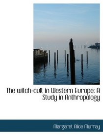 The witch-cult in Western Europe: A Study in Anthropology