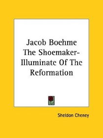 Jacob Boehme: The Shoemaker-illuminate of the Reformation