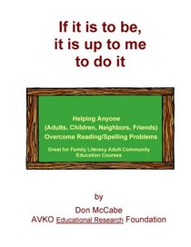 If it is to be it is up to me: Helping Anyone (Children/Relatives/Neighbors/Friends) Overcome Reading/Spelling Problems
