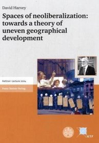 Spaces of neoliberalization: towards a theory of uneven geographical development (Hettner-Lectures)