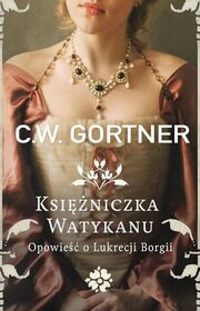 Ksiezniczka Watykanu. Opowiesc o Lukrecji Borgii (The Vatican Princess) (Polish Edition)