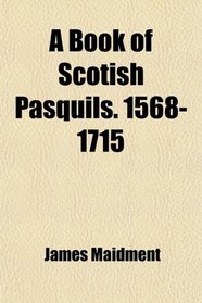 A Book of Scotish Pasquils. 1568-1715