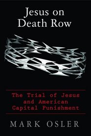 Jesus on Death Row: The Trial of Jesus and American Capital Punishment