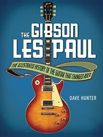 The Gibson Les Paul: The Illustrated History of the Guitar That Changed Rock