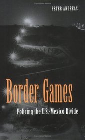 Border Games: Policing the U.S.-Mexico Divide (Cornell Studies in Political Economy)