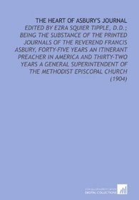 The Heart of Asbury's Journal: Edited by Ezra Squier Tipple, D.D.; Being the Substance of the Printed Journals of the Reverend Francis Asbury, Forty-Five ... of the Methodist Episcopal Church (1904)