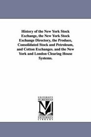 History of the New York Stock Exchange, the New York Stock Exchange Directory, the Produce, Consolidated Stock and Petroleum, and Cotton Exchanges. and the New York and London Clearing House Systems.